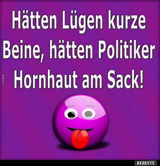 Hätten Lügen kurze Beine, hätten Politiker Hornhaut am Sack! - Lustige Bilder | DEBESTE.de