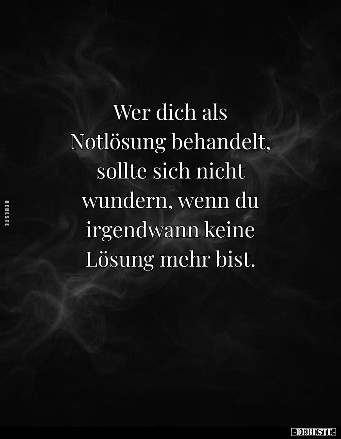 Wer dich als Notlösung behandelt, sollte sich nicht wundern, wenn du irgendwann keine Lösung mehr bist.