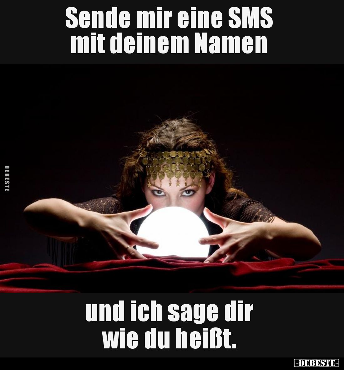 Sende mir eine SMS mit deinem Namen
und ich sage dir wie du heißt.