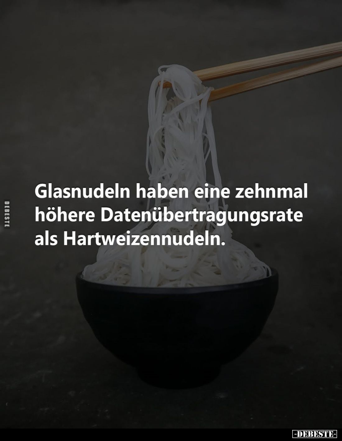 Glasnudeln haben eine zehnmal höhere Datenübertragungsrate als Hartweizennudeln.