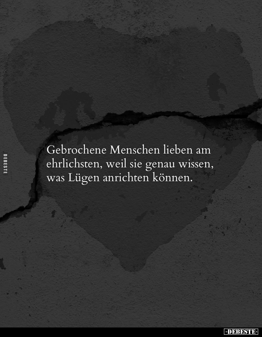 Gebrochene Menschen lieben am ehrlichsten, weil sie genau wissen, was Lügen anrichten können.