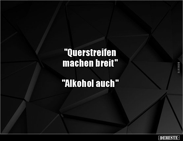 "Querstreifen machen breit" "Alkohol auch". - Lustige Bilder | DEBESTE.de