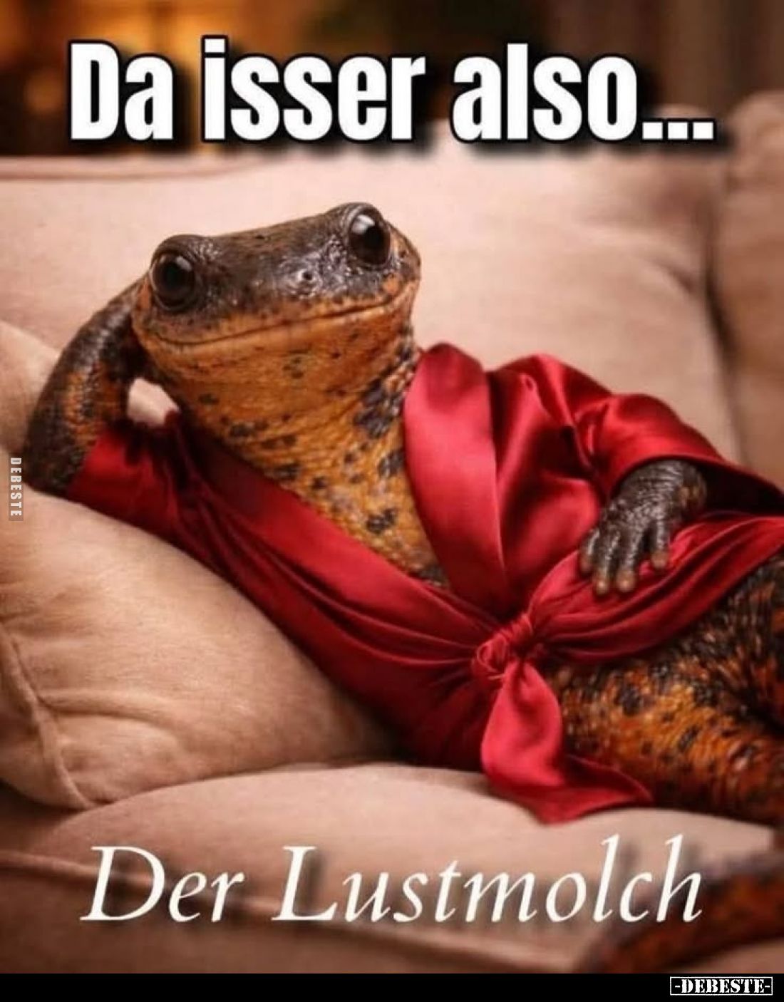 Da isser also...
Der Lustmolch.