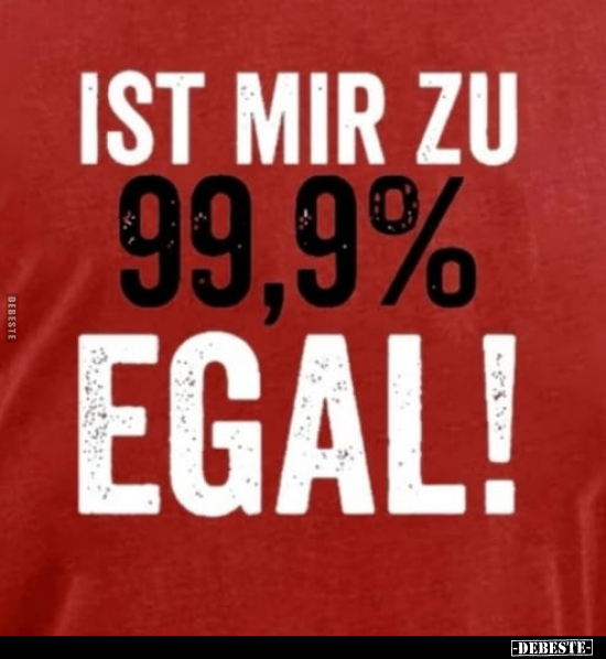 Ist mir zu 99,9% egal!.. - Lustige Bilder | DEBESTE.de