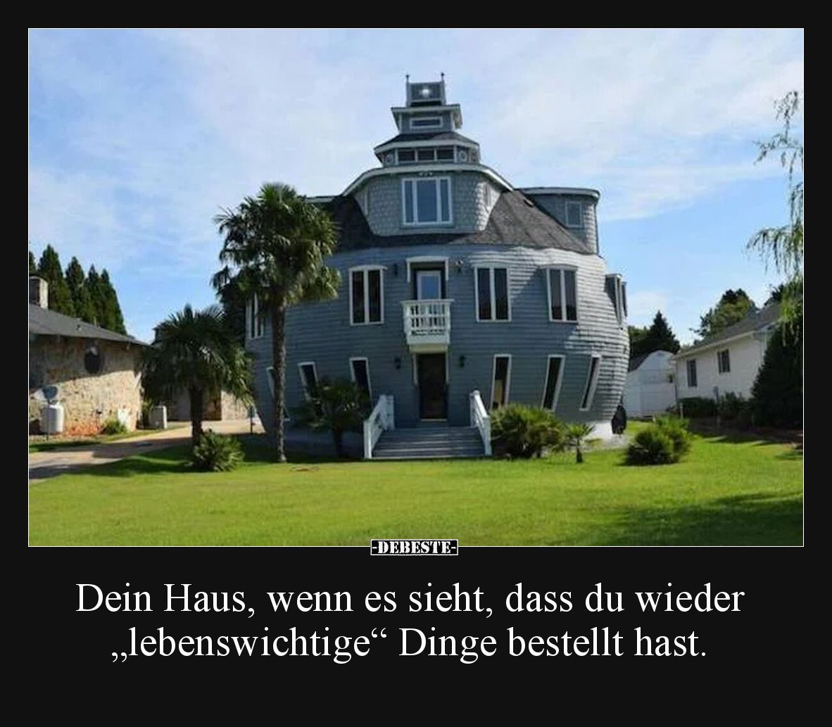 Dein Haus, wenn es sieht, dass du wieder „lebenswichtige“ Dinge bestellt hast.
