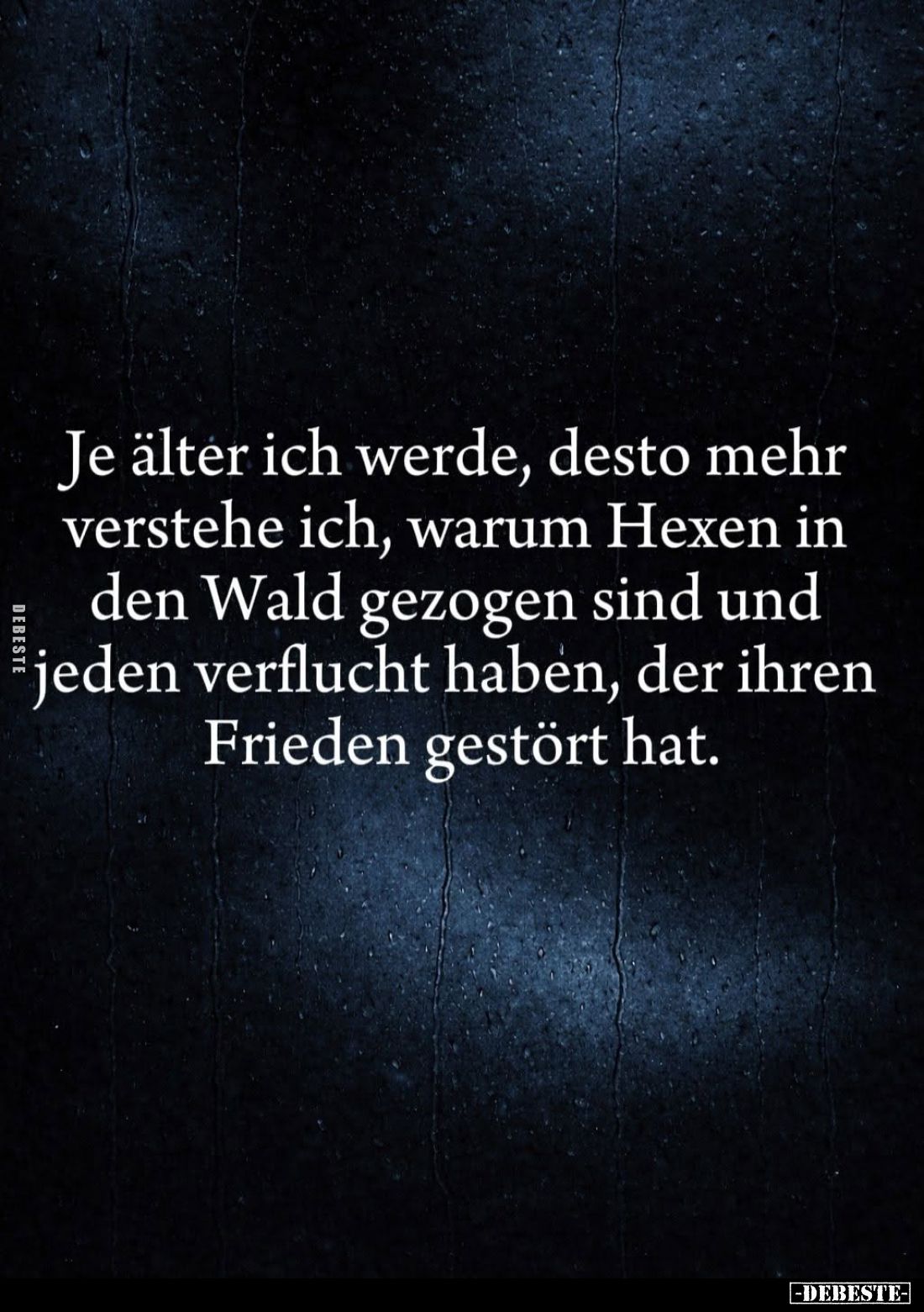 Je älter ich werde, desto mehr verstehe ich, warum Hexen in den Wald gezogen sind und jeden verflucht haben, der ihren Friede...