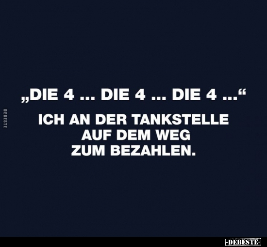 "Die 4... die 4... die 4..." Ich an der Tankstelle auf dem.. - Lustige Bilder | DEBESTE.de