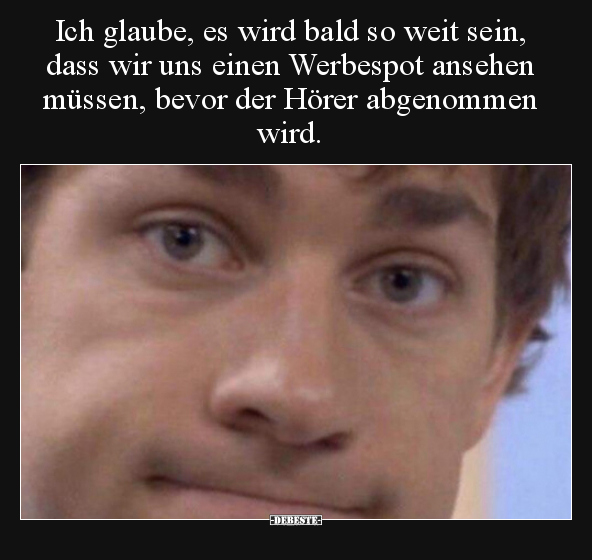 Ich glaube, es wird bald so weit sein, dass wir uns einen..