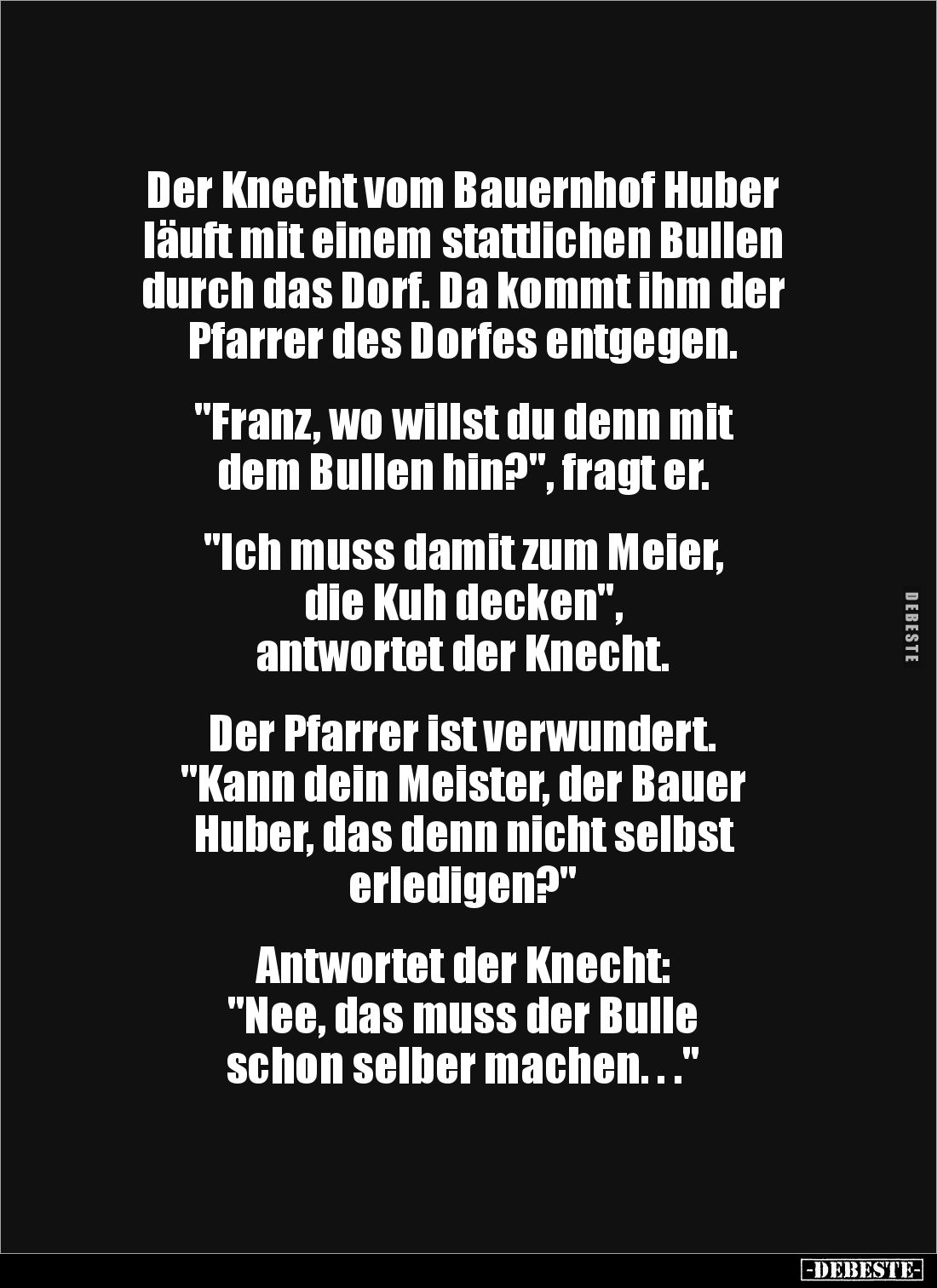 Der Knecht vom Bauernhof Huber 
läuft mit einem stattlichen Bullen durch das Dorf. Da kommt ihm der Pfarrer des Dorfes entge...