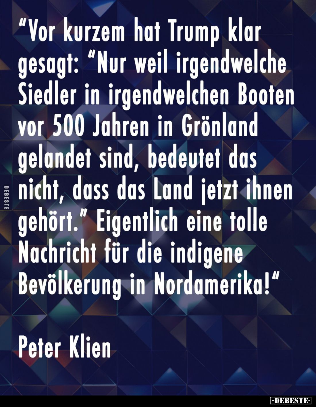 Vor kurzem hat Trump klar gesagt: "Nur weil irgendwelche Siedler in irgendwelchen Booten vor 500 Jahren in Grönland gela...
