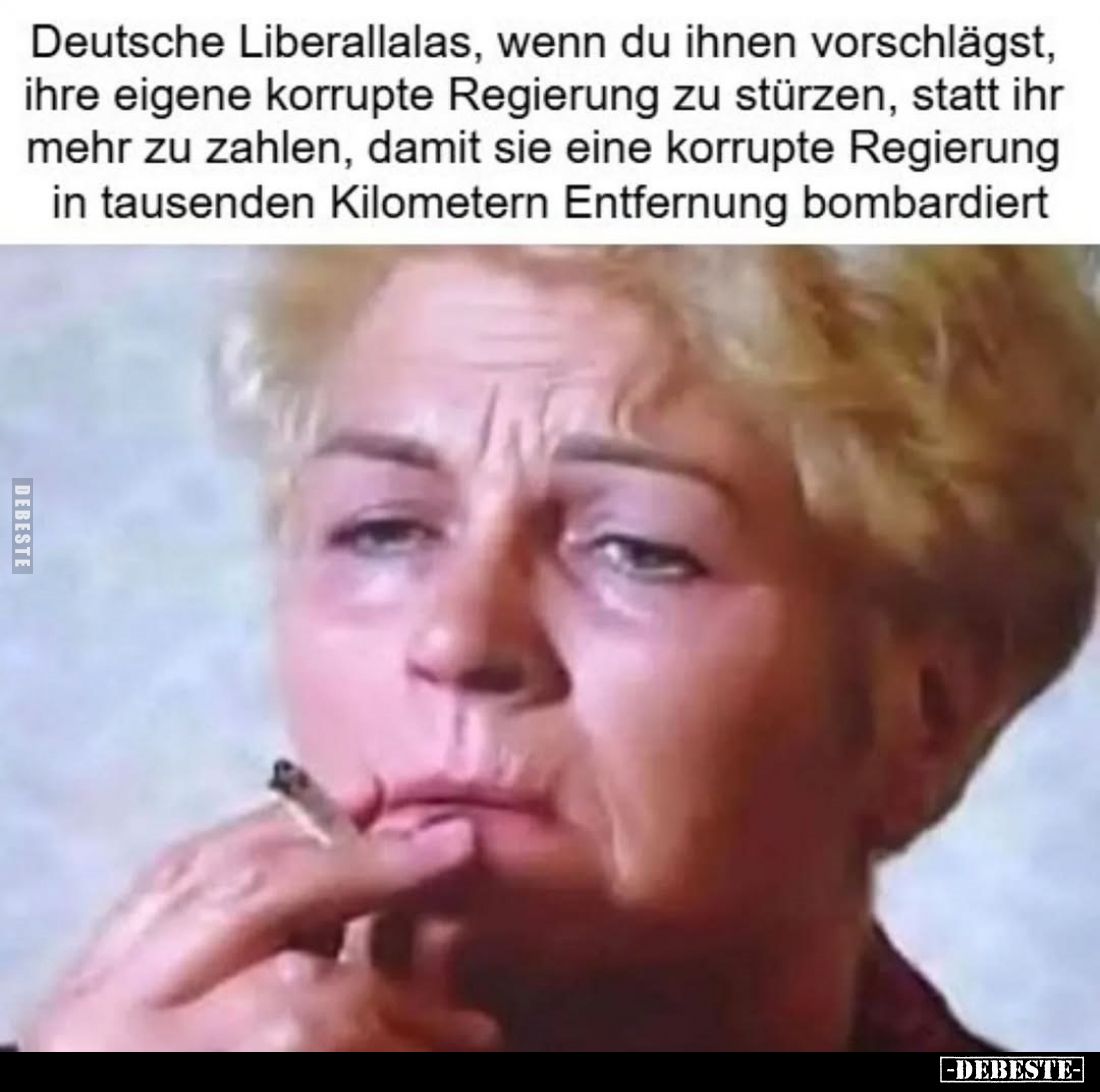 Deutsche Liberallalas, wenn du ihnen vorschlägst, ihre eigene korrupte Regierung zu stürzen, statt ihr mehr zu zahlen, damit ...