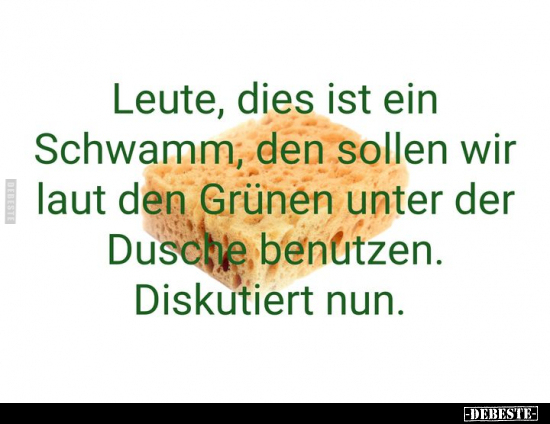 Leute, dies ist ein Schwamm, den sollen wir laut den Grünen.. - Lustige Bilder | DEBESTE.de