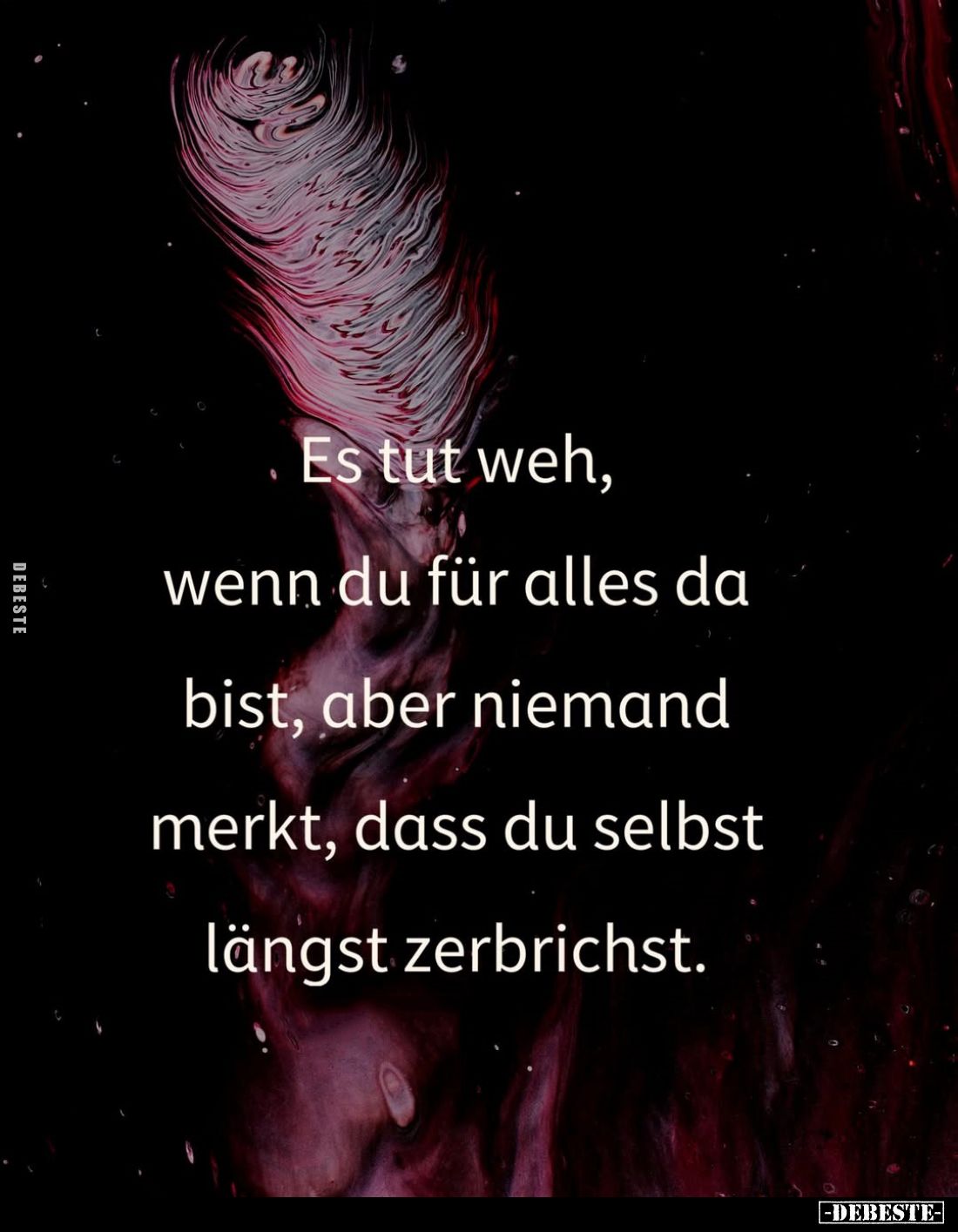 Es tut weh, wenn du für alles da bist, aber niemand merkt, dass du selbst längst zerbrichst.