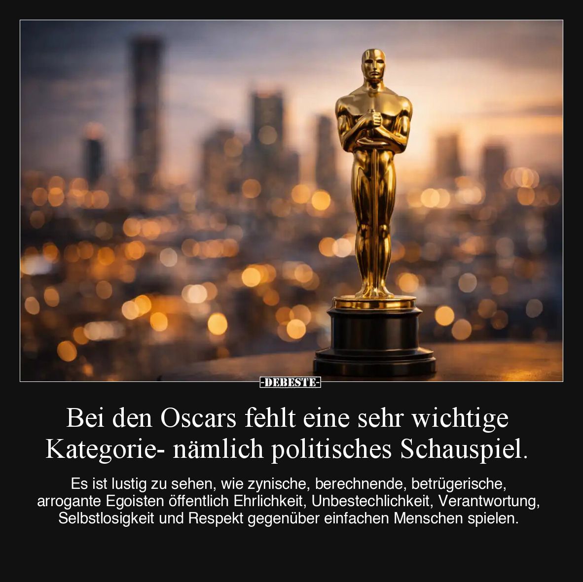 Bei den Oscars fehlt eine sehr wichtige Kategorie- nämlich politisches Schauspiel.

Es ist lustig zu sehen, wie zynische, b...
