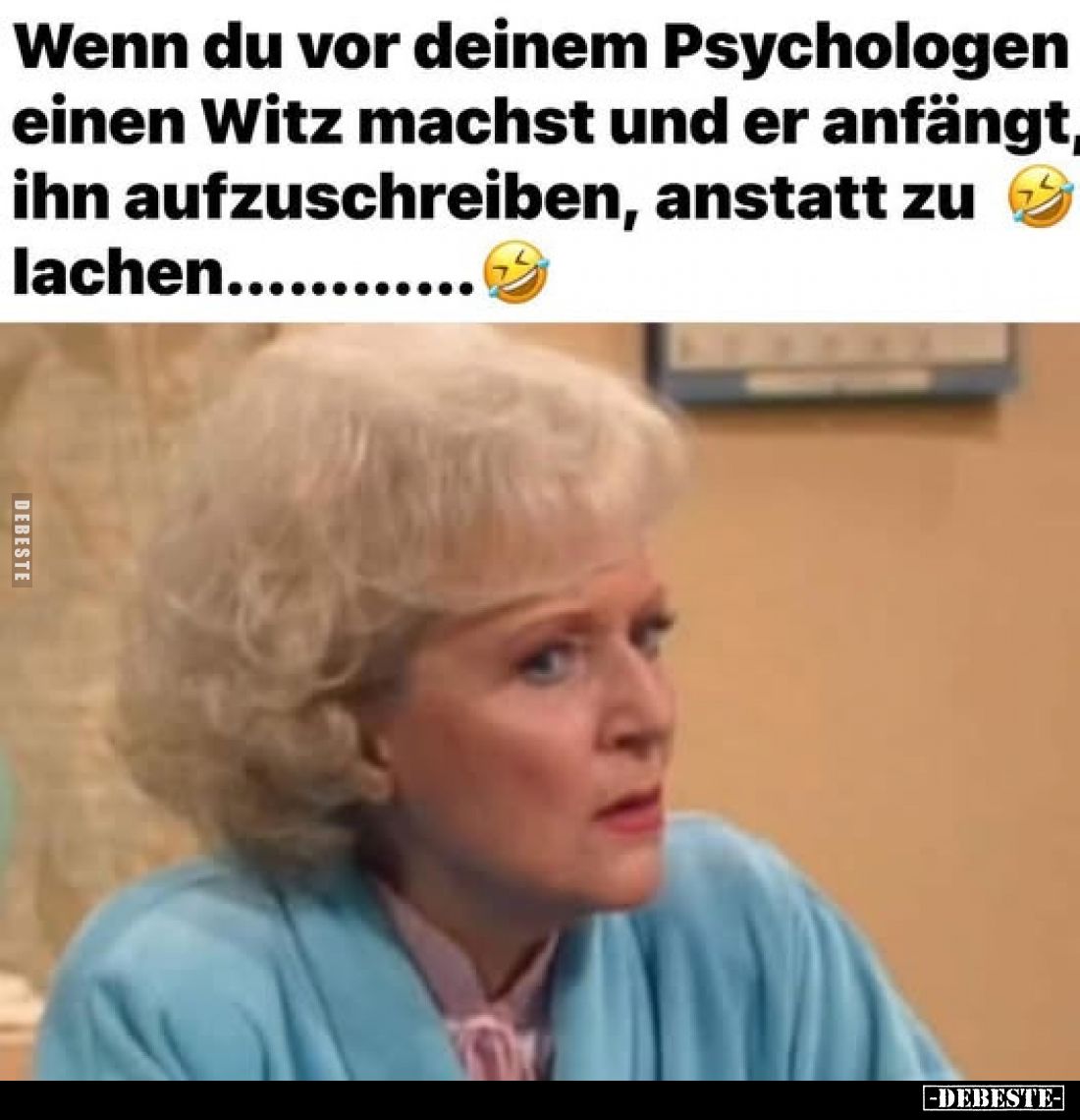 Wenn du vor deinem Psychologen einen Witz machst und er anfängt, ihn aufzuschreiben, anstatt zu lachen...