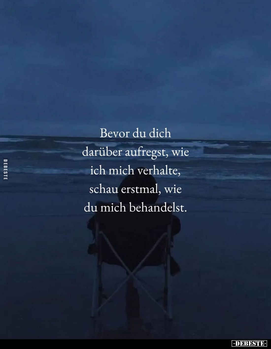 Bevor du dich darüber aufregst, wie ich mich verhalte, schau erstmal, wie du mich behandelst.