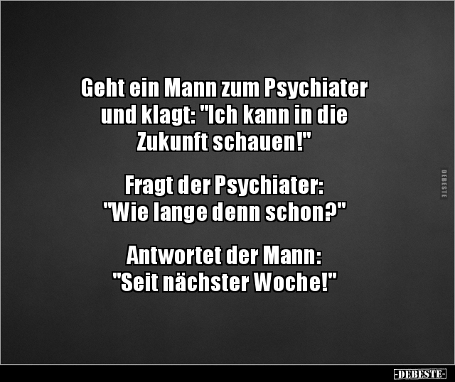 Geht ein Mann zum Psychiater und klagt: "Ich kann in die.." - Lustige Bilder | DEBESTE.de
