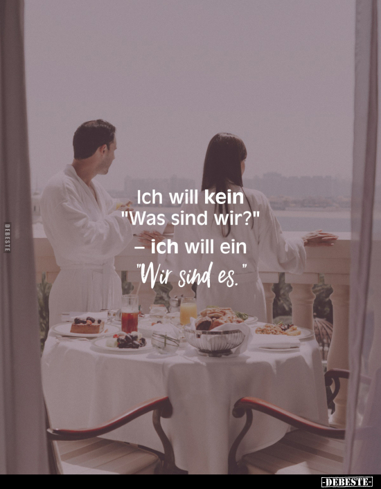 Ich will kein "Was sind wir?" -
- Ich will ein 
"Wir sind es."
