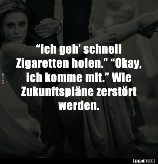 "Ich geh' schnell Zigaretten holen.".. - Lustige Bilder | DEBESTE.de