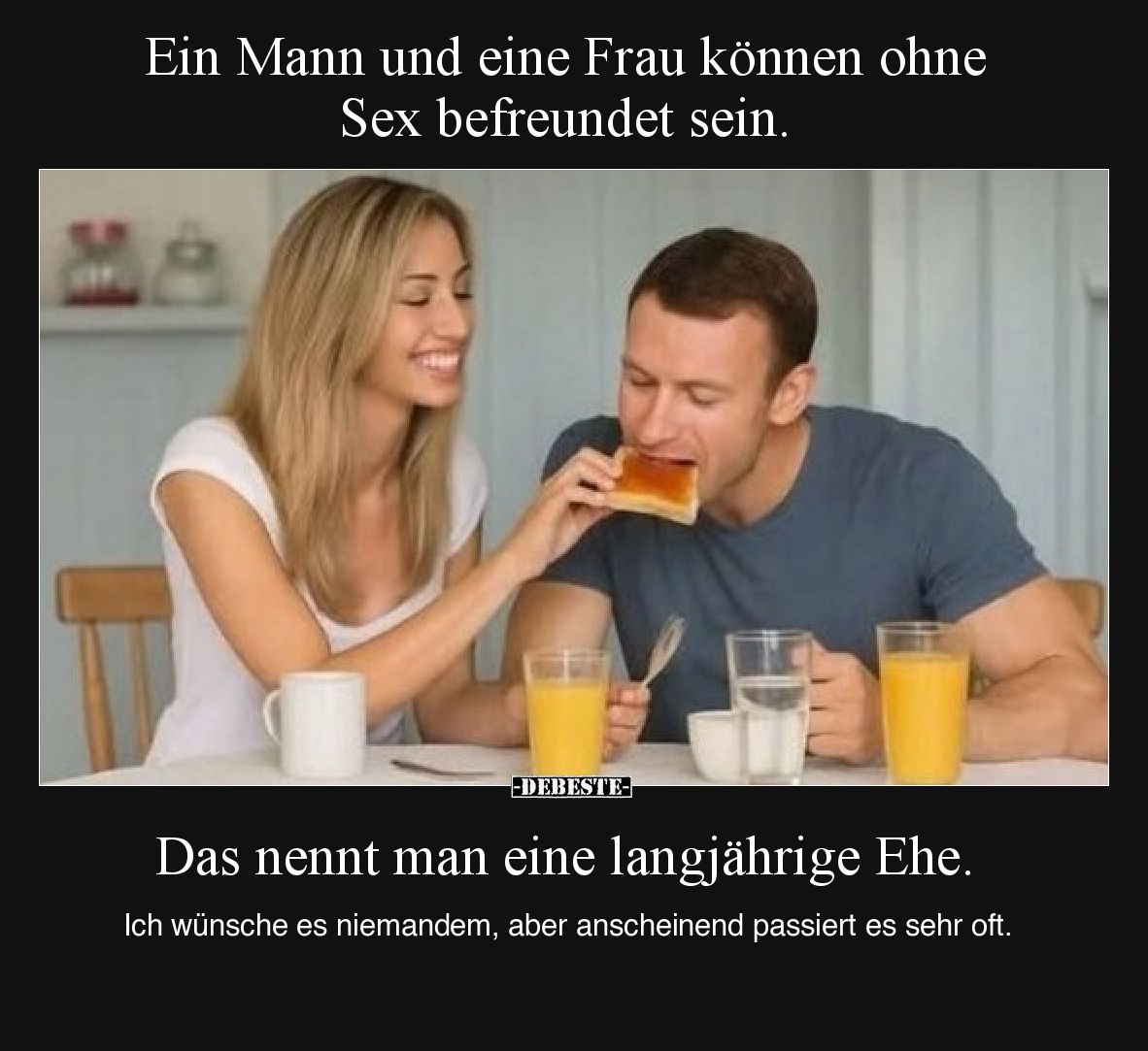 Ein Mann und eine Frau können ohne S*ex befreundet sein... - Lustige Bilder | DEBESTE.de