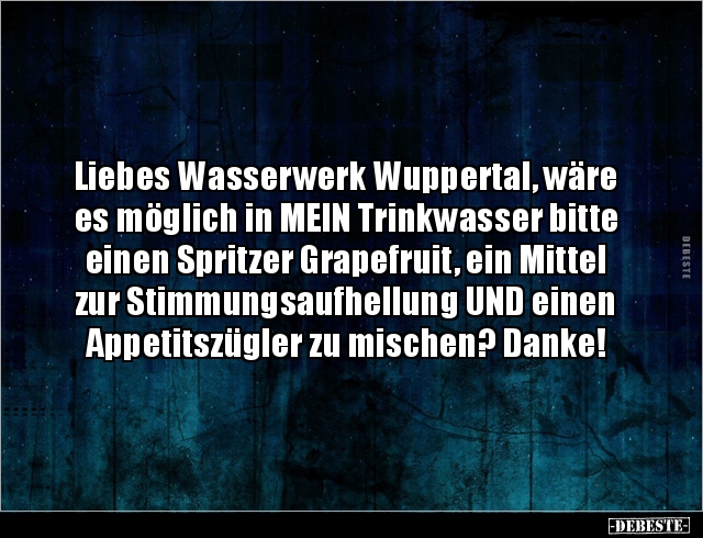 Liebes Wasserwerk Wuppertal, wäre es möglich in MEIN.. - Lustige Bilder | DEBESTE.de