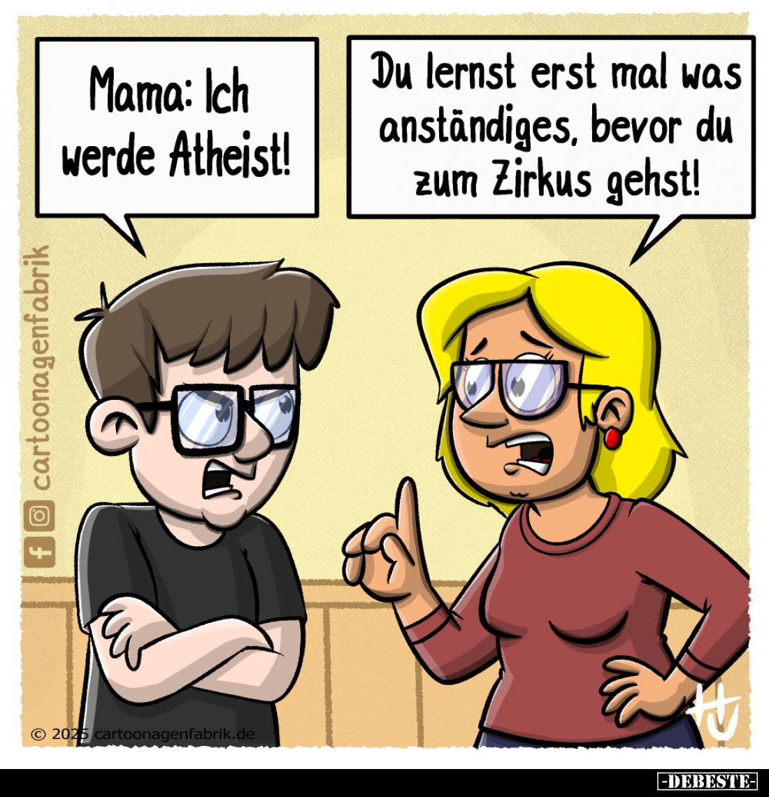 Mama: Ich werde Atheist! -
Du lernst erst mal was anständiges, bevor du zum Zirkus gehst!