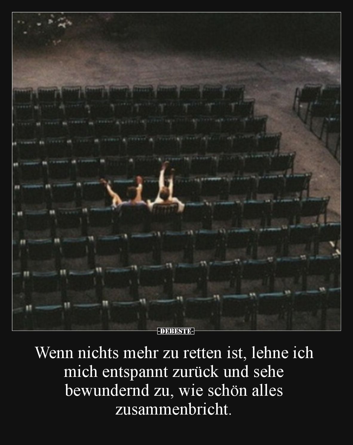 Wenn nichts mehr zu retten ist, lehne ich mich entspannt zurück und sehe bewundernd zu, wie schön alles zusammenbricht.