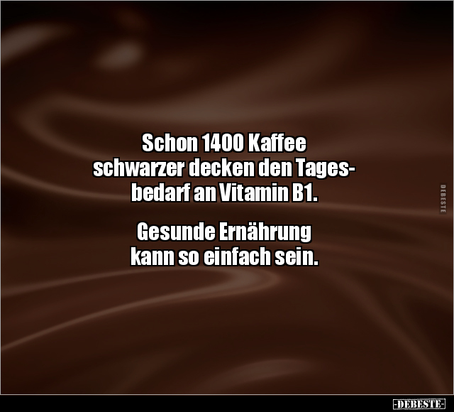 Schon 1400 Kaffee schwarzer decken den Tagesbedarf an.. - Lustige Bilder | DEBESTE.de