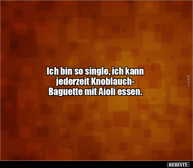 Ich bin so single, ich kann jederzeit Knoblauch-Baguette.. - Lustige Bilder | DEBESTE.de