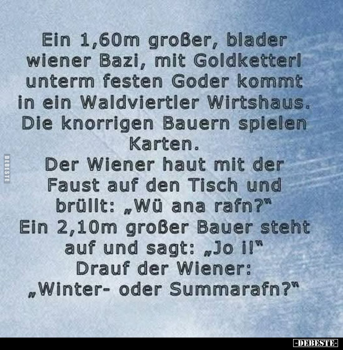 Ein 1,60m großer, blader wiener Bazi, mit Goldketterl unterm festen Goder kommt in ein Waldviertler Wirtshaus. Die knorrigen ...