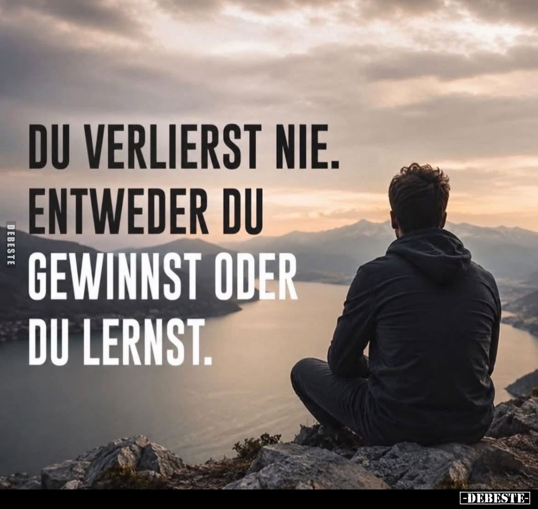 Du verlierst nie. Entweder du gewinnst oder du lernst.