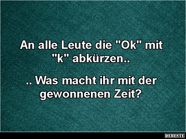 An alle Leute die "Ok" mit "k" abkürzen.. - Lustige Bilder | DEBESTE.de