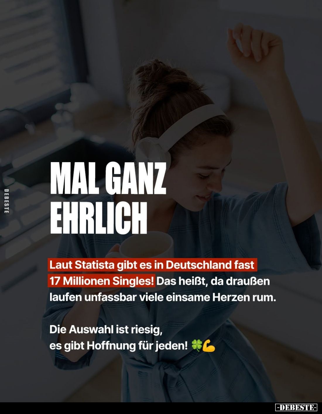 Mal ganz ehrlich.
Laut Statista gibt es in Deutschland fast 17 Millionen Singles! Das heißt, da draußen laufen unfassbar vie...
