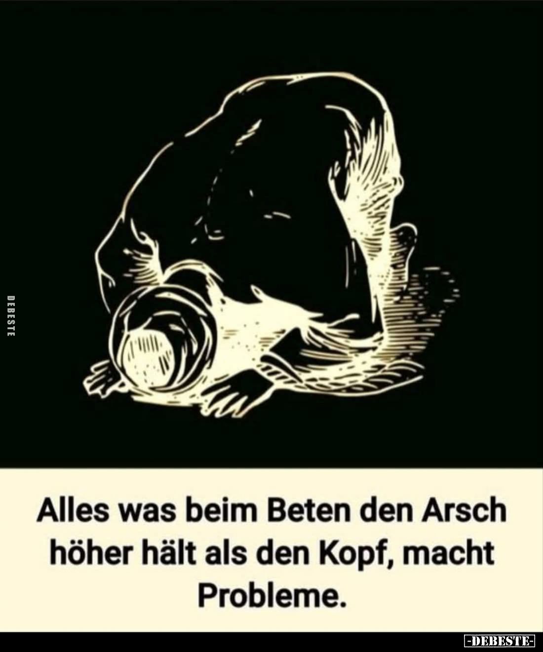 Alles was beim Beten den Arsch höher hält als den Kopf, macht Probleme.