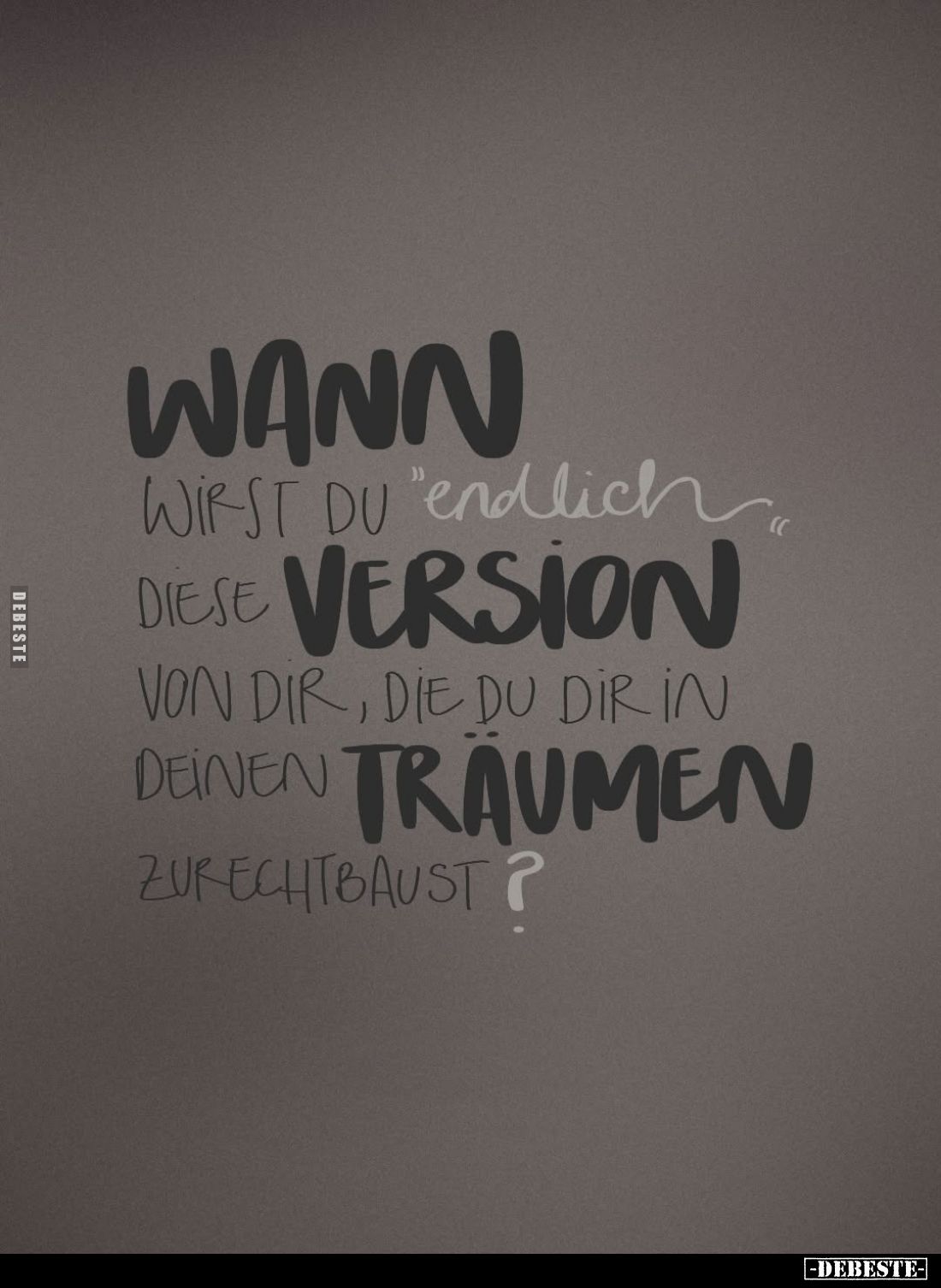 Wann wirst du "endlich" diese Version von dir, die du dir in deinen Träumen zurecht baust?