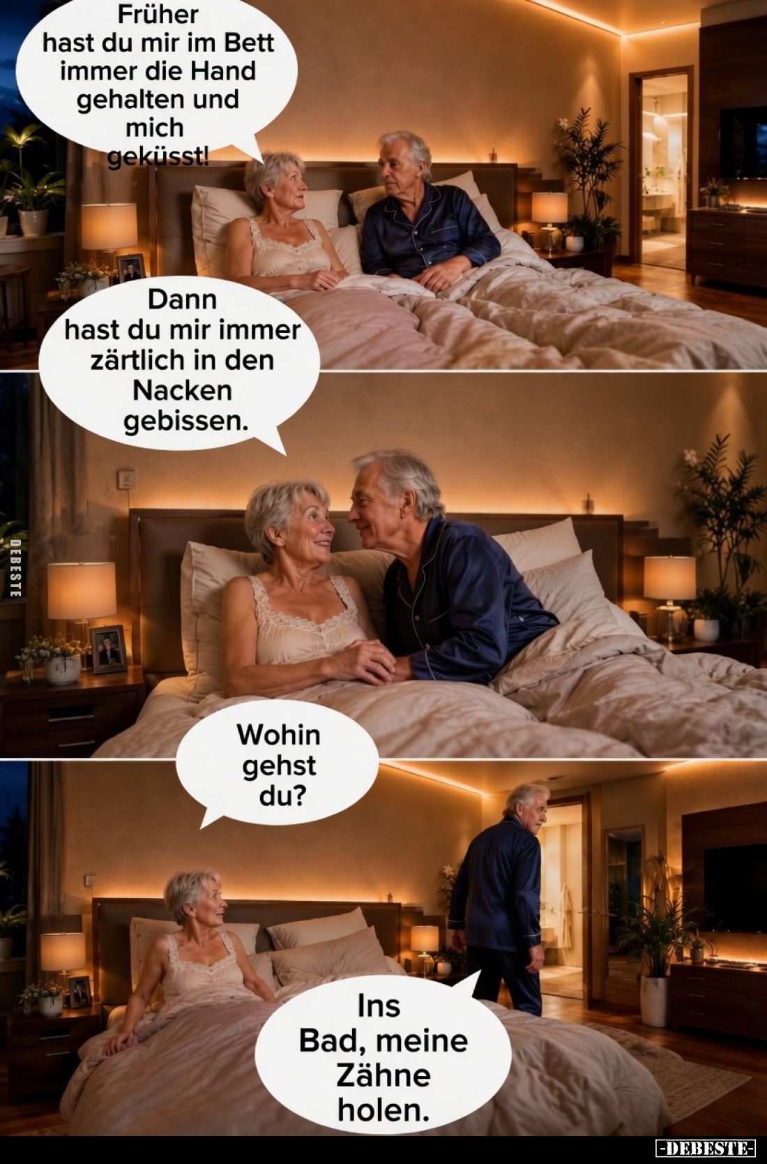 Früher hast du mir im Bett immer die Hand gehalten und mich geküsst!
Dann hast du mir immer zärtlich in den Nacken gebissen....