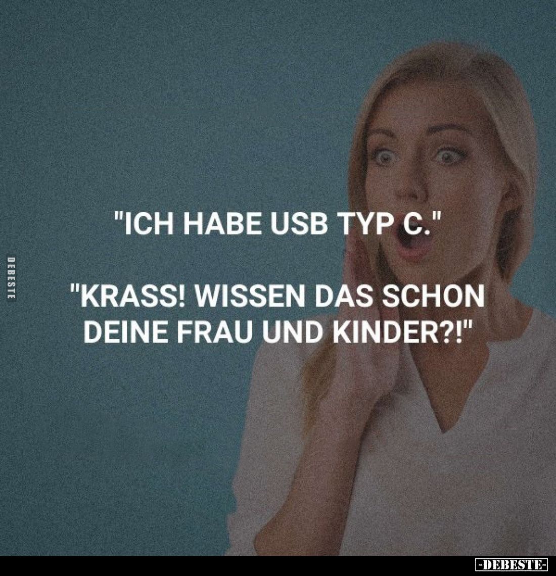 "Ich habe USB Typ c."
"Krass! Wissen das schon deine Frau und Kinder?!"