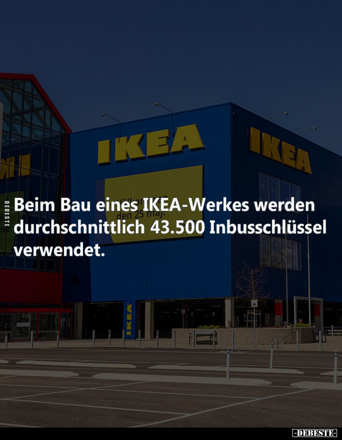 Beim Bau eines IKEA-Werkes werden durchschnittlich 43.500 Inbusschlüssel verwendet.