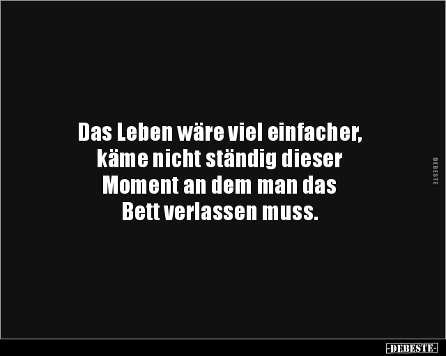 Das Leben wäre viel einfacher, käme nicht ständig.. - Lustige Bilder | DEBESTE.de