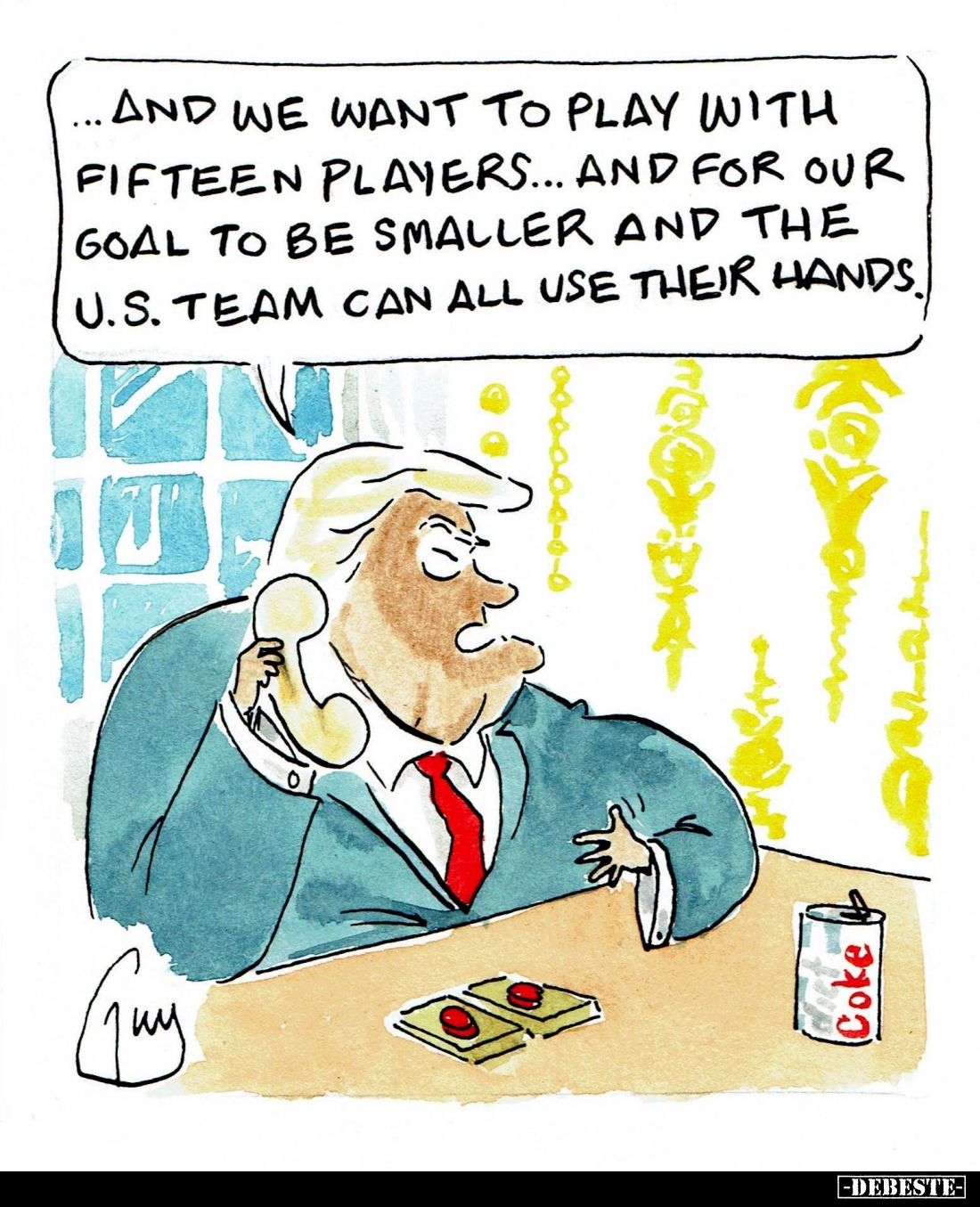 And we want to play with fifteen players... And for our goal to be smaller and the U.S. team can all use their hands.