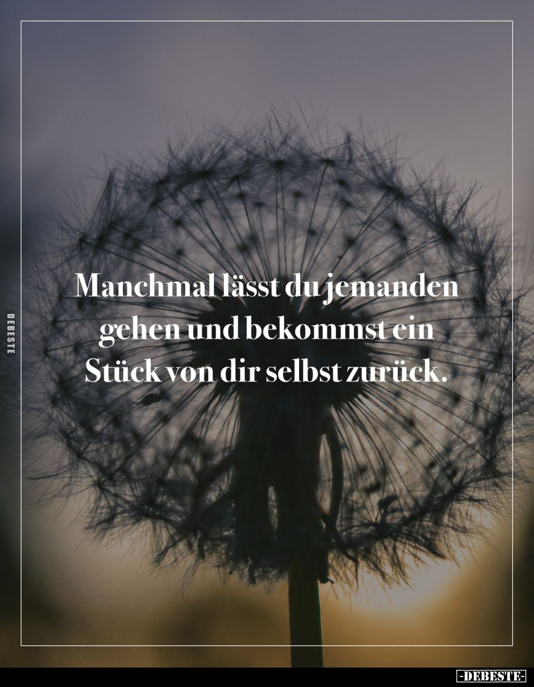 Manchmal lässt du jemanden gehen und bekommst ein Stück von dir selbst zurück.