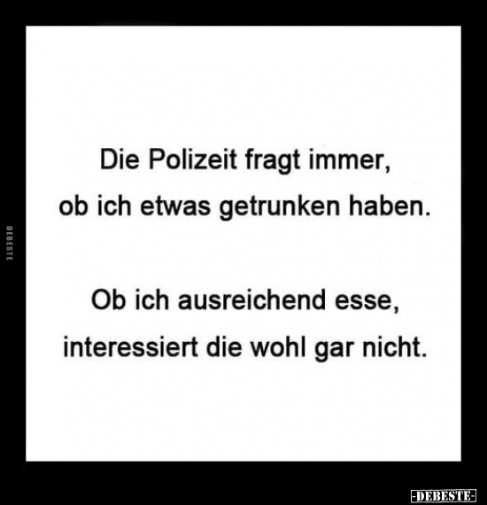 Die Polizeit fragt immer, ob ich etwas getrunken haben... - Lustige Bilder | DEBESTE.de