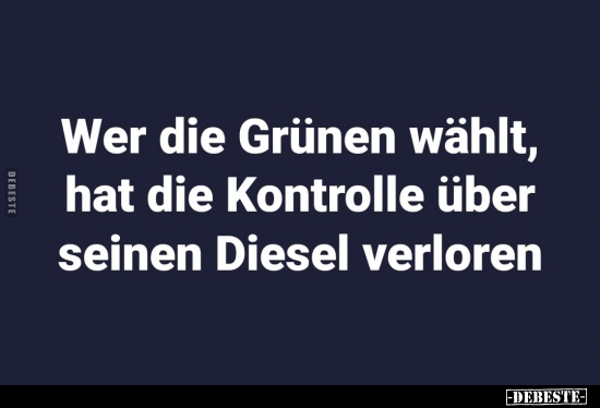 Wer die Grünen wählt, hat die Kontrolle über seinen Diesel.. - Lustige Bilder | DEBESTE.de