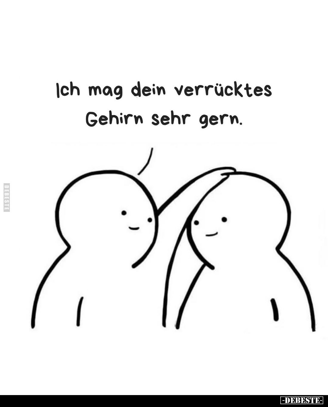 Ich mag dein verrücktes Gehirn sehr gern.
