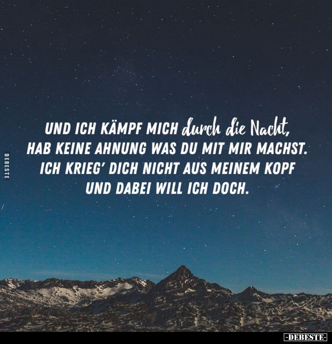 Und ich kämpf mich durch die Nacht, hab keine Ahnung was du mit mir machst.
Ich krieg' dich nicht aus meinem Kopf und dabei ...