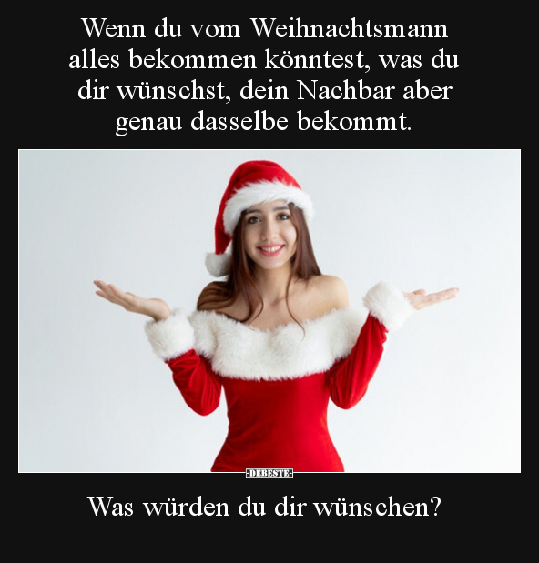 Wenn du vom Weihnachtsmann alles bekommen könntest, was du.. - Lustige Bilder | DEBESTE.de