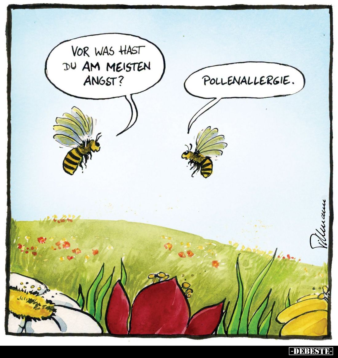 Vor was hast du am meisten Angst? -
Pollenallergie.
