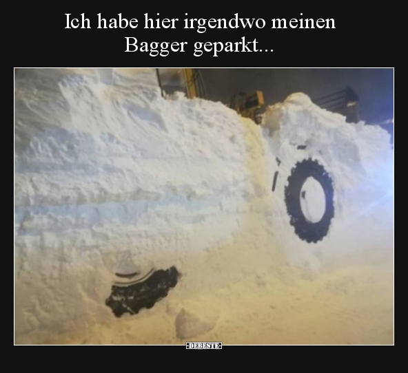 Ich habe hier irgendwo meinen Bagger geparkt...