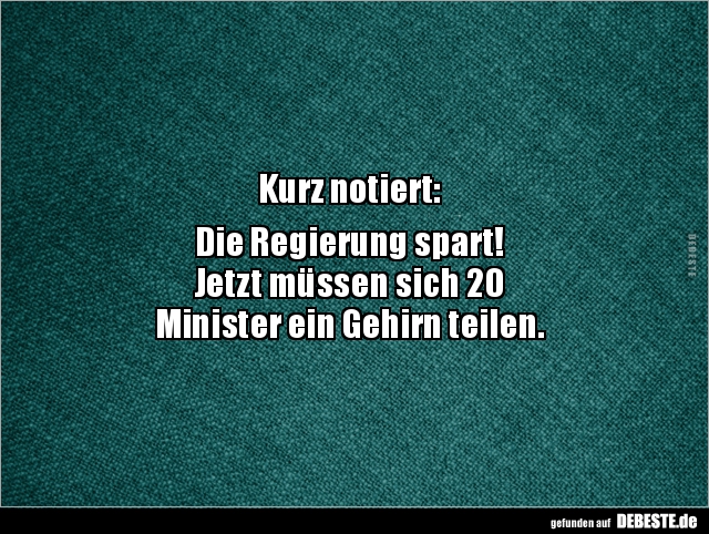Kurz notiert: Die Regierung spart! Jetzt müssen sich 20.. - Lustige Bilder | DEBESTE.de