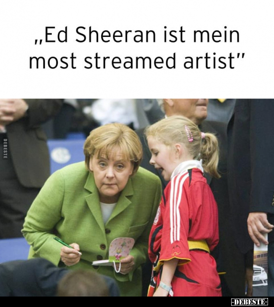 "Ed Sheeran ist mein most streamed artist.".. - Lustige Bilder | DEBESTE.de